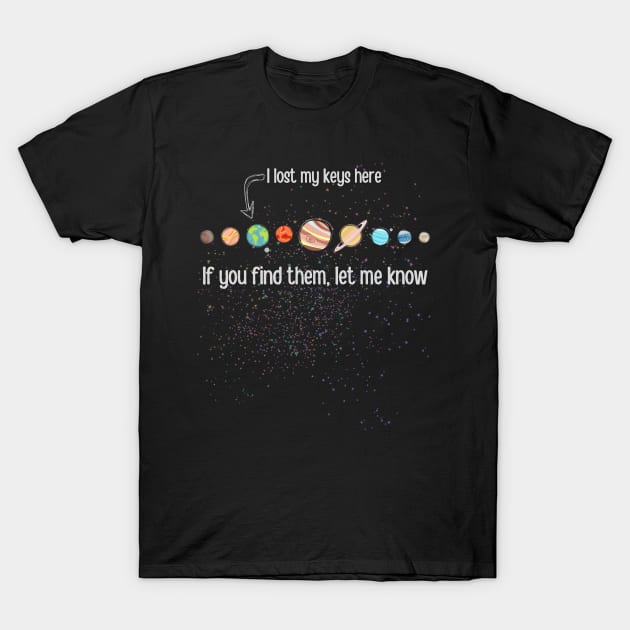 I Lost My Keys Here Solar System T-Shirt by Kenny The Bartender's Tee Emporium